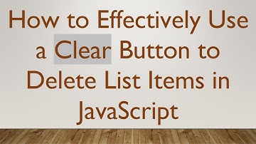 How to Effectively Use a Clear Button to Delete List Items in JavaScript