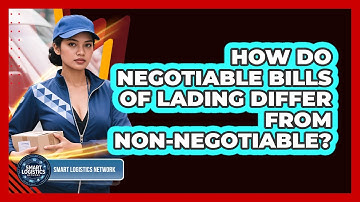 How Do Negotiable Bills Of Lading Differ From Non-negotiable? - Smart Logistics Network
