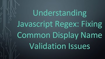 Understanding Javascript Regex: Fixing Common Display Name Validation Issues