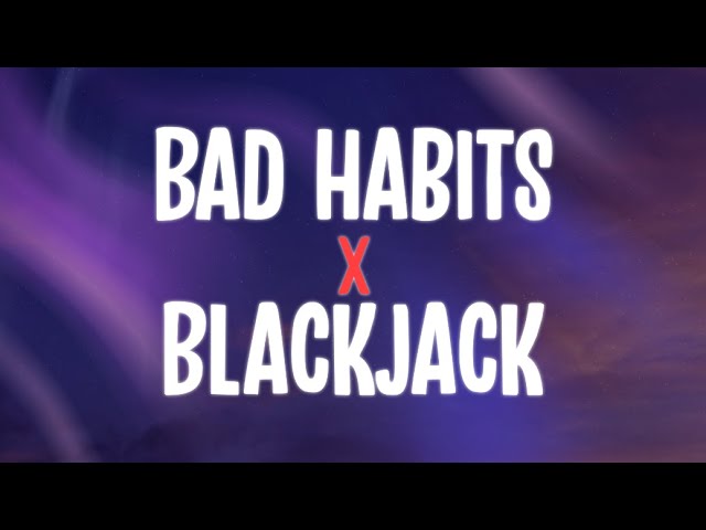 Bad Habits X BlackJack (TikTok Trend + Lyrics) class=