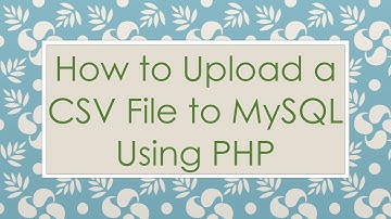 How to Upload a CSV File to MySQL Using PHP