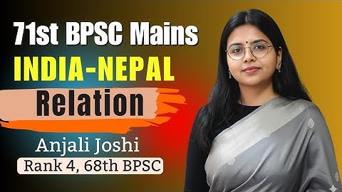 71st BPSC MAINS || India - Nepal Relation || By: Anjali Joshi, Rank 4th, 68th BPSC 