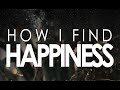 HOW I FIND HAPPINESS