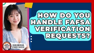 How Do You Handle FAFSA Verification Requests? - Asian American Student Success