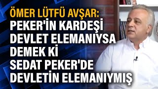 Ömer Lütfü Avşar Pekerin Kardeşi Devlet Elemanıysa Demek Ki Sedat Pekerde Devletin Elemanıymış