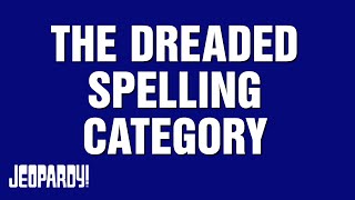 The Dreaded Spelling Category  Category  Jeopardy