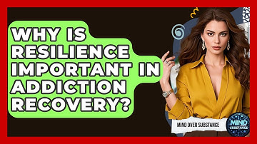 Why Is Resilience Important In Addiction Recovery? - Mind Over Substance