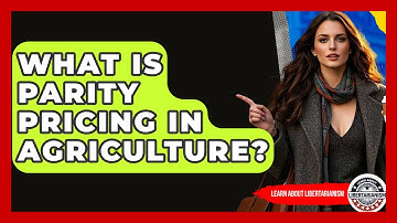 What Is Parity Pricing In Agriculture? - Learn About Libertarianism