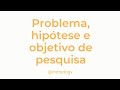 Duvidas sobre o que é problema, hipóteses e objetivo de pesquisa?