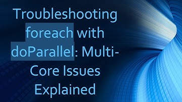 Troubleshooting foreach with doParallel: Multi-Core Issues Explained
