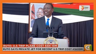 President Ruto says U.S trip plane costs KSH 10M