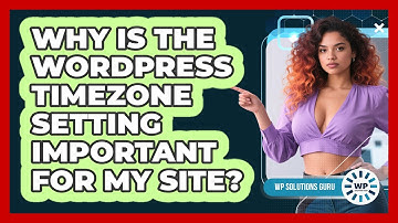 Why Is The WordPress Timezone Setting Important For My Site? - WP Solutions Guru