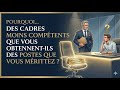 Pourquoi Des Cadres Moins Compétents Que Vous Obtiennent Ils Des Postes Que Vous Méritez