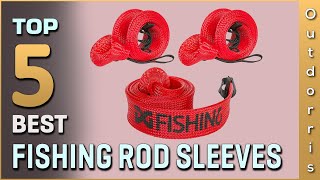 Top 5 Best Fishing Rod Sleeves Review in 2023