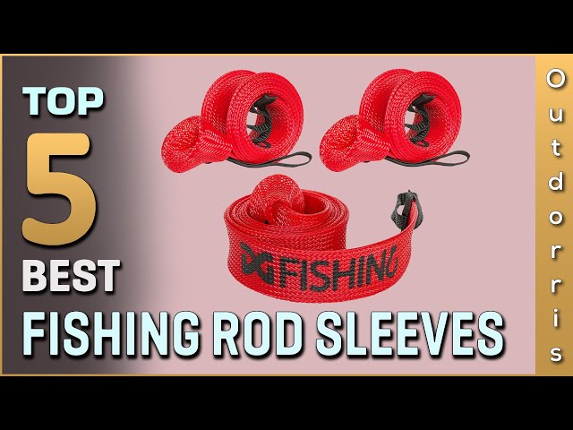 Top 5 Best Fishing Rod Sleeves Review in 2023 