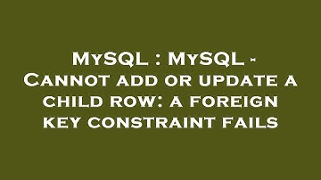 MySQL : MySQL - Cannot add or update a child row: a foreign key constraint fails