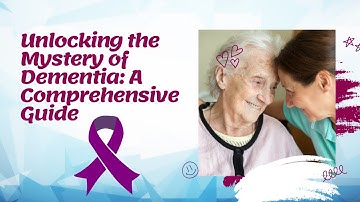 Unlocking the Mystery of Dementia: A Comprehensive Guide
