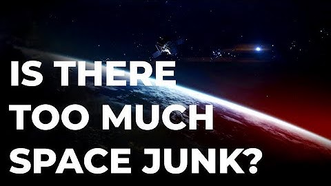 The Problem With Space Junk & What We