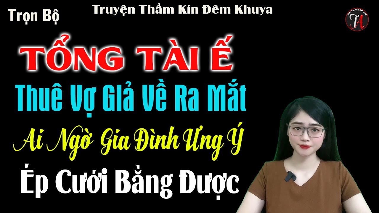 Tổng tài ế thuê vợ giả về ra mắt ai ngờ gia đình ưng ý ép cưới bằng được - Full Bộ
