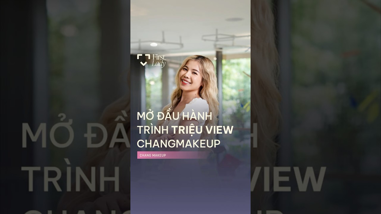 Mở đầu hành trình triệu view Changmakeup Mở đầu hành trình triệu view Changmakeup
