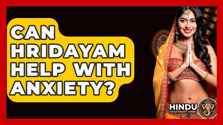 Can Hridayam Help With Anxiety? - Hindu Enlightenment Journey