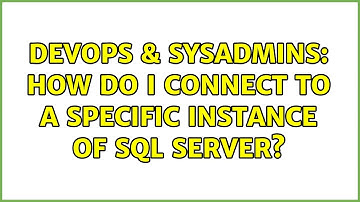 DevOps & SysAdmins: How do I connect to a specific instance of SQL Server? (2 Solutions!!)