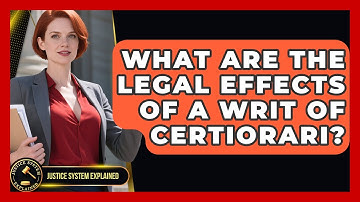 What Are the Legal Effects of a Writ of Certiorari? - Justice System Explained