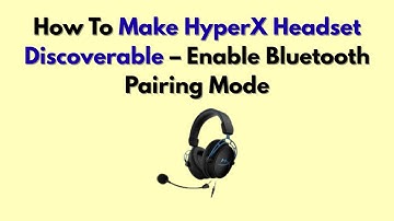 How To Make HyperX Headset Discoverable – Enable Bluetooth Pairing Mode
