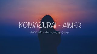 AIMER - Koiwazurai (Eng version) covered by kobasolo and anonymous