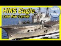 The Life of HMS Eagle R05 Aircraft Carrier. World War 2 to the Cold War