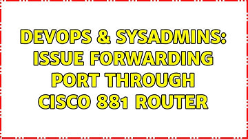 DevOps & SysAdmins: Issue forwarding port through Cisco 881 router (3 Solutions!!)