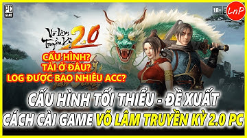 VLTK 2.0 PC - HÉ LỘ CẤU HÌNH TỐI THIỂU - ĐỀ XUẤT VÀ CÁCH CÀI ĐẶT GAME VÕ LÂM TRUYỀN KỲ 2.0 PC