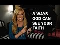 3 Ways God Can See Your Faith