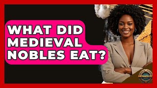 What Did Medieval Nobles Eat? - Archaeology Quest