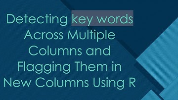 Detecting key words Across Multiple Columns and Flagging Them in New Columns Using R
