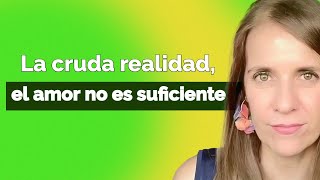 El AMOR NO es SUFICIENTE. Esta es la CRUDA REALIDAD