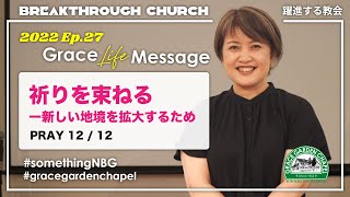Grace Life Message | 2022 Ep.27｜祈りを束ねるー新しい地境を拡大するため  PRAY 12/12-1