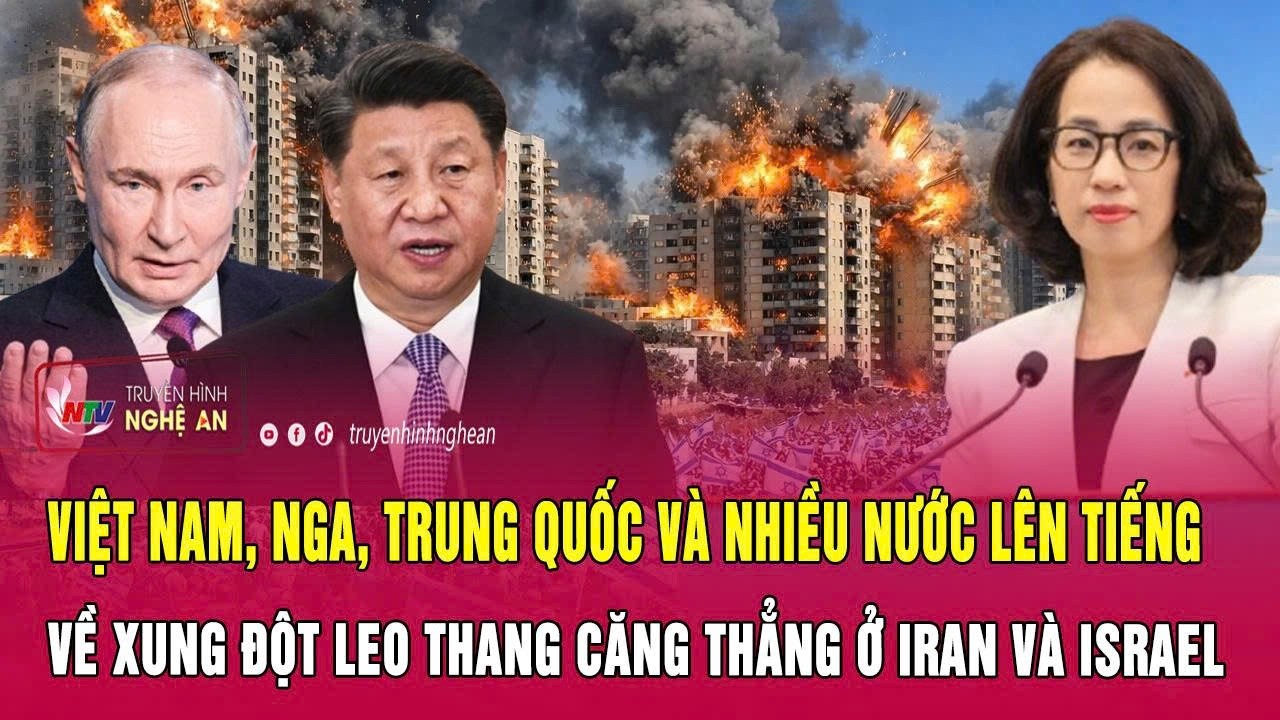 Việt Nam, Nga, Trung Quốc và nhiều nước lên tiếng về xung đột leo thang căng thẳng ở Iran và Israel