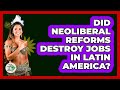 Did Neoliberal Reforms Destroy Jobs In Latin America? - History Of Latin Cultures