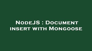 NodeJS : Document insert with Mongoose