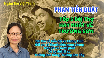 Ngâm Thơ Tuyển Chọn Tốp 5 Bài Thơ Xuất Sắc Nhất Về Trường Sơn Của Phạm Tiến Duật