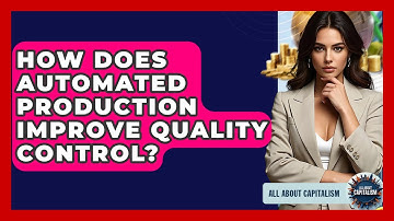 How Does Automated Production Improve Quality Control? - All About Capitalism