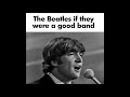 The beatles if they were a good band