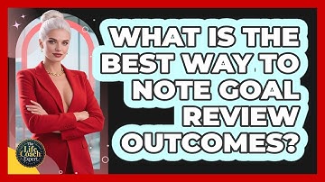 What Is The Best Way To Note Goal Review Outcomes?