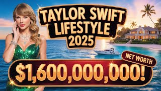 Taylor Swift’s $1.6 Billion Lifestyle in 2025 | Luxury, Fame, Mansions & Power Revealed