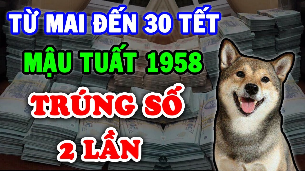 Mậu Tuất 1958 Hưởng Phúc Tổ Tiên Có Thể TRÚNG SỐ 2 Lần Tiền Về Ngập Két Ăn Tết Giàu To