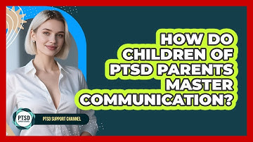 How Do Children Of PTSD Parents Master Communication? - PTSD Support Channel