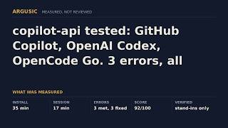 copilot-api tested: GitHub Copilot, OpenAI Codex, OpenCode Go. 3 errors, all fixed without help.