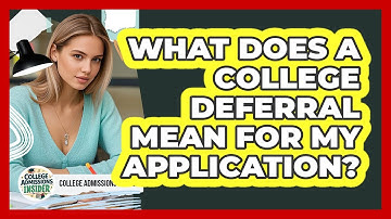 What Does A College Deferral Mean For My Application? - College Admissions Insider