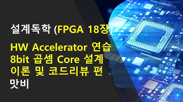 [설계독학] [FPGA 18장] HW 가속기 설계 연습. 8b 곱셈 Core 설계 -이론 및 코드리뷰편